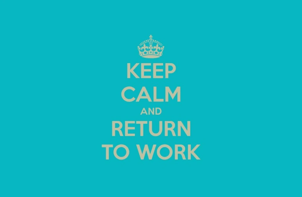 Keep calm and return to work